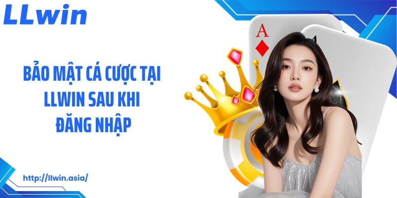 Bảo mật cá cược tại LLWIN sau khi đăng nhập
