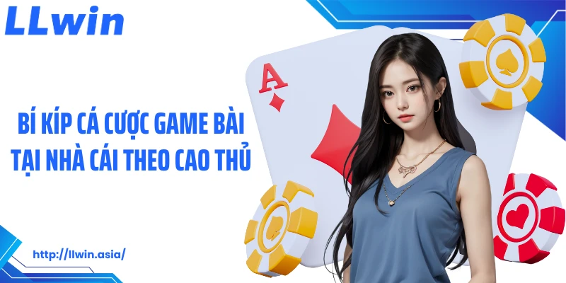 Bí kíp cá cược game bài tại nhà cái theo cao thủ