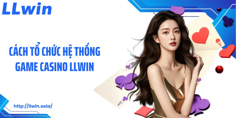 Cách tổ chức hệ thống game casino LLWIN