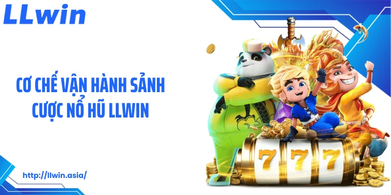 Cơ chế vận hành sảnh cược nổ hũ LLWIN