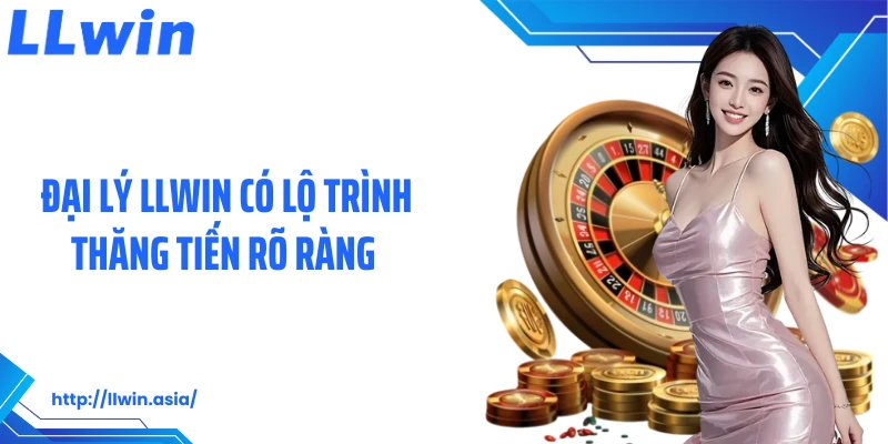 Đại lý LLWIN có lộ trình thăng tiến rõ ràng