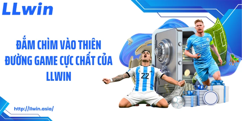 Đắm chìm vào thiên đường game cực chất của LLWIN