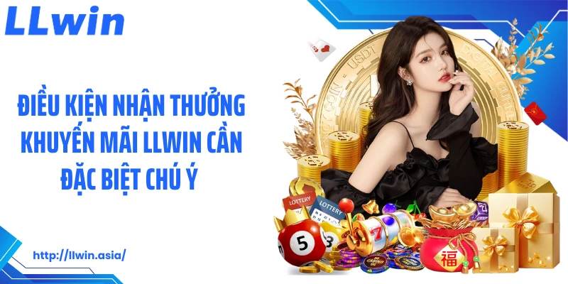 Điều kiện nhận thưởng khuyến mãi LLWIN cần đặc biệt chú ý