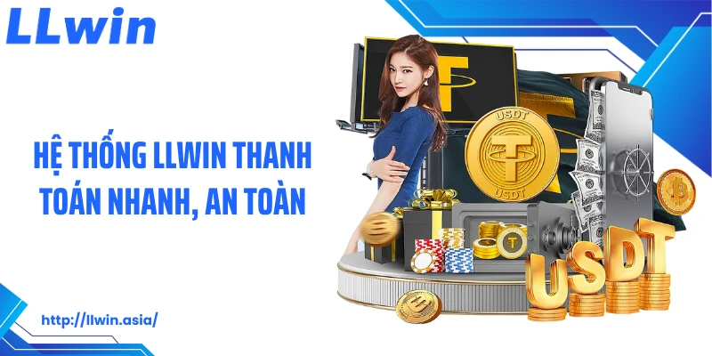 Hệ thống LLWIN thanh toán nhanh, an toàn