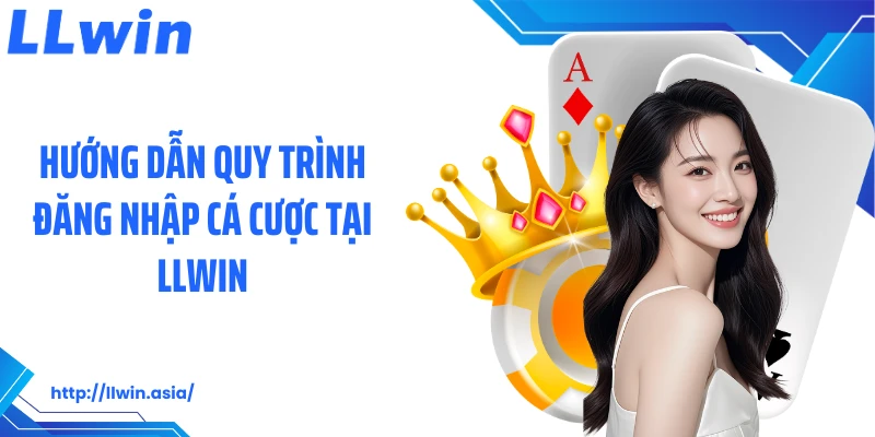 Hướng dẫn quy trình đăng nhập cá cược tại LLWIN
