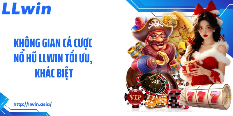 Không gian cá cược nổ hũ LLWIN tối ưu, khác biệt