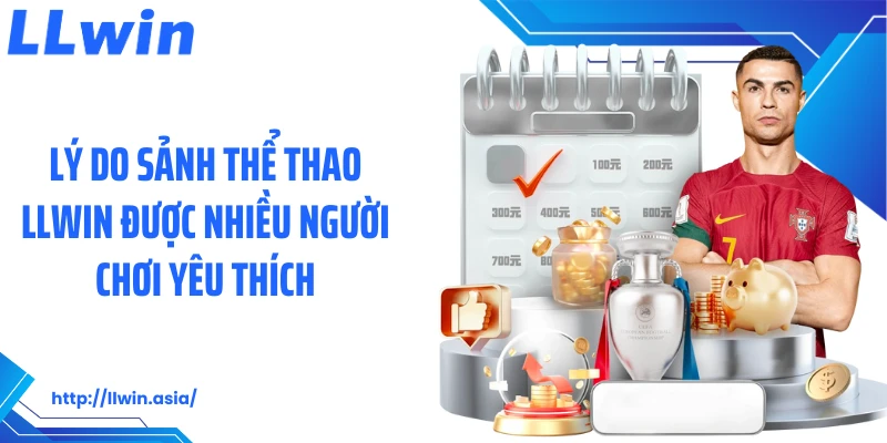 Lý do sảnh thể thao LLWIN được nhiều người chơi yêu thích