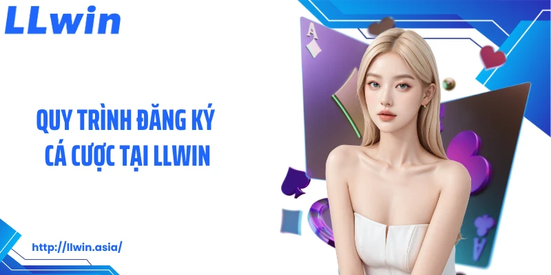 Quy trình đăng ký cá cược tại LLWIN