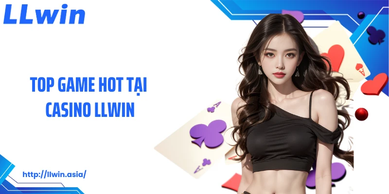 Top game hot tại casino LLWIN