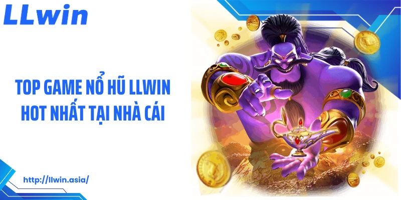 Top game nổ hũ LLWIN hot nhất tại nhà cái