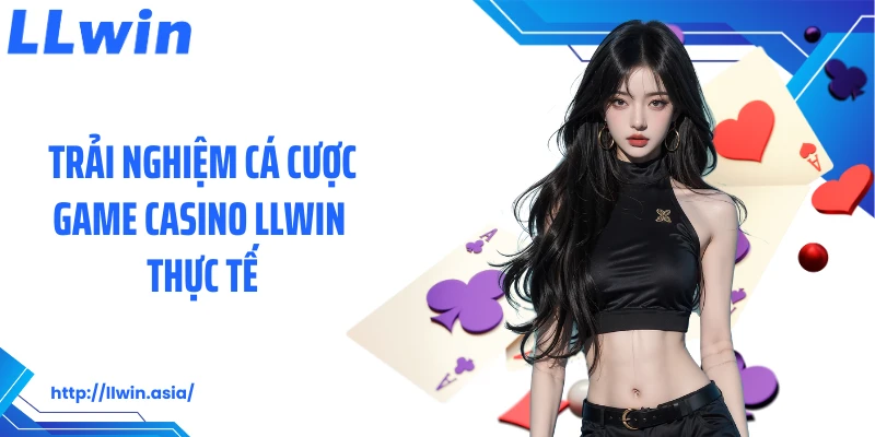 Trải nghiệm cá cược game casino LLWIN thực tế